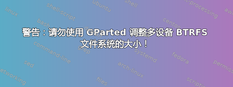 警告：请勿使用 GParted 调整多设备 BTRFS 文件系统的大小！