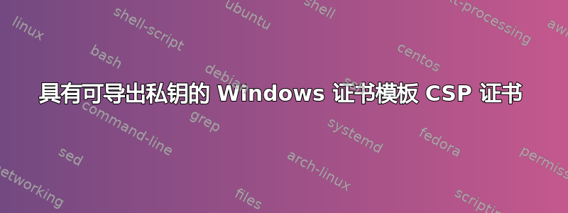 具有可导出私钥的 Windows 证书模板 CSP 证书