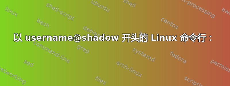 以 username@shadow 开头的 Linux 命令行：