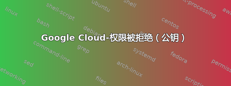 Google Cloud-权限被拒绝（公钥）