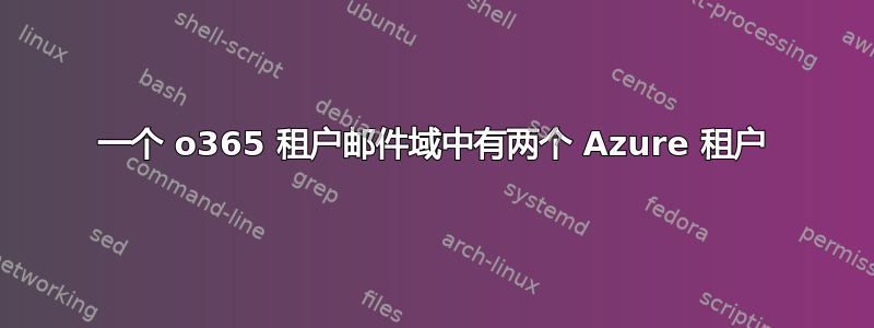 一个 o365 租户邮件域中有两个 Azure 租户