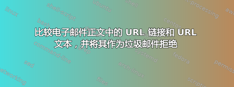 比较电子邮件正文中的 URL 链接和 URL 文本，并将其作为垃圾邮件拒绝