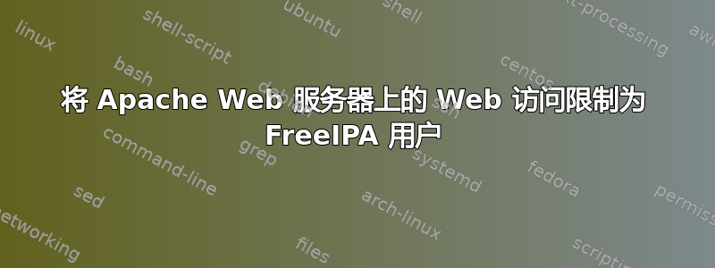 将 Apache Web 服务器上的 Web 访问限制为 FreeIPA 用户