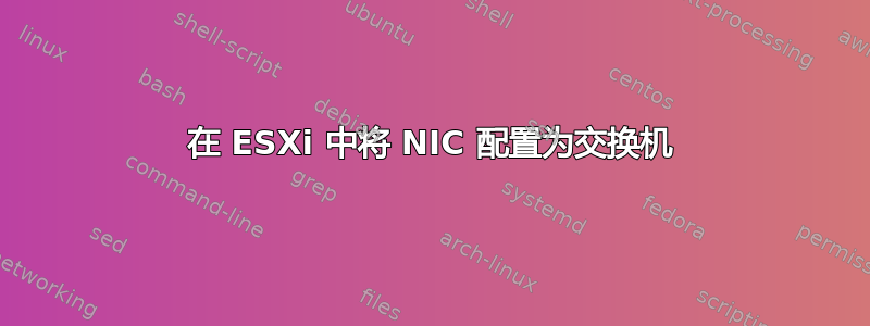 在 ESXi 中将 NIC 配置为交换机