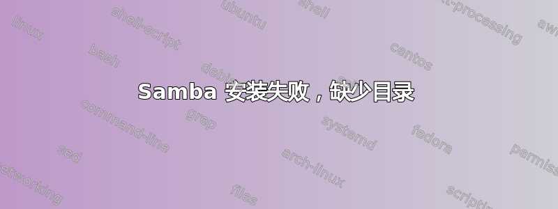 Samba 安装失败，缺少目录