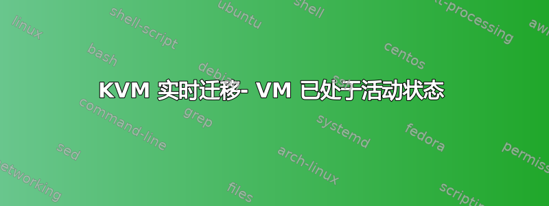 KVM 实时迁移- VM 已处于活动状态