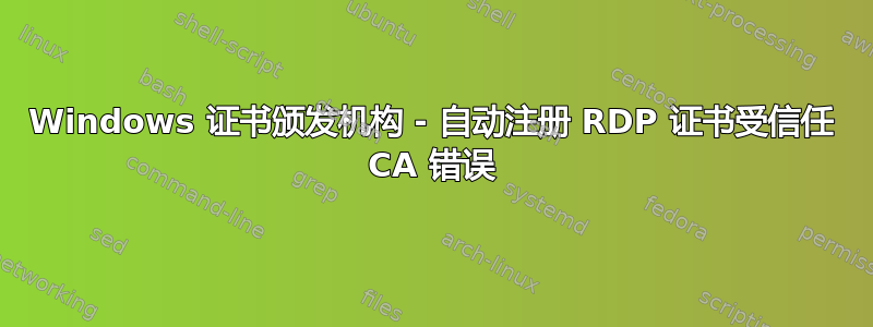 Windows 证书颁发机构 - 自动注册 RDP 证书受信任 CA 错误