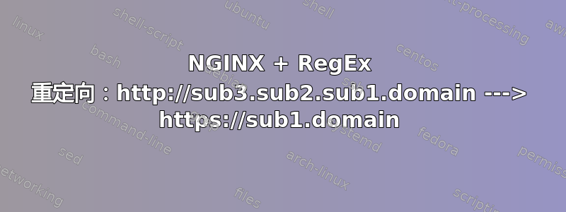 NGINX + RegEx 重定向：http://sub3.sub2.sub1.domain ---> https://sub1.domain