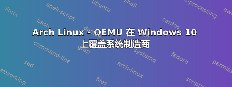 Arch Linux - QEMU 在 Windows 10 上覆盖系统制造商