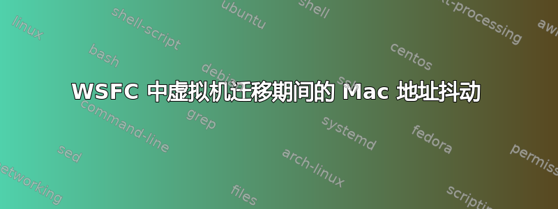 WSFC 中虚拟机迁移期间的 Mac 地址抖动