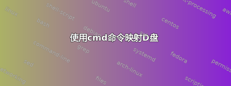 使用cmd命令映射D盘