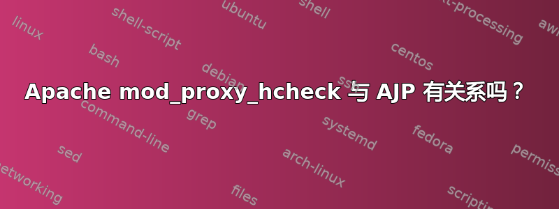 Apache mod_proxy_hcheck 与 AJP 有关系吗？