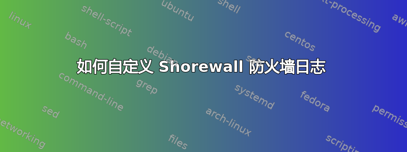 如何自定义 Shorewall 防火墙日志