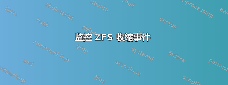 监控 ZFS 收缩事件