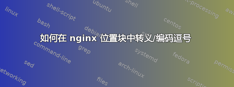 如何在 nginx 位置块中转义/编码逗号