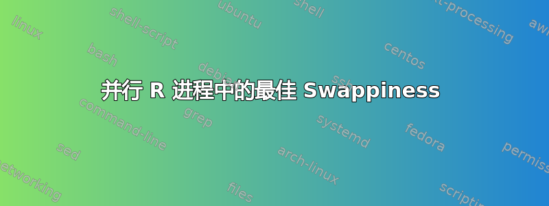 并行 R 进程中的最佳 Swappiness