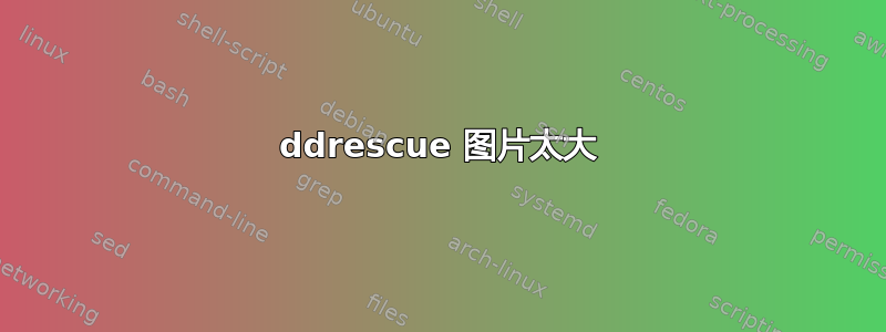 ddrescue 图片太大