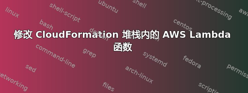 修改 CloudFormation 堆栈内的 AWS Lambda 函数