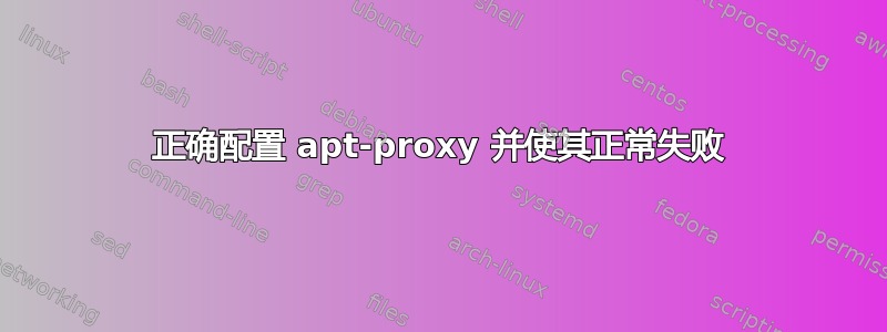 正确配置 apt-proxy 并使其正常失败