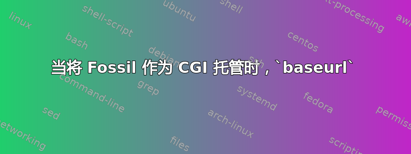 当将 Fossil 作为 CGI 托管时，`baseurl`