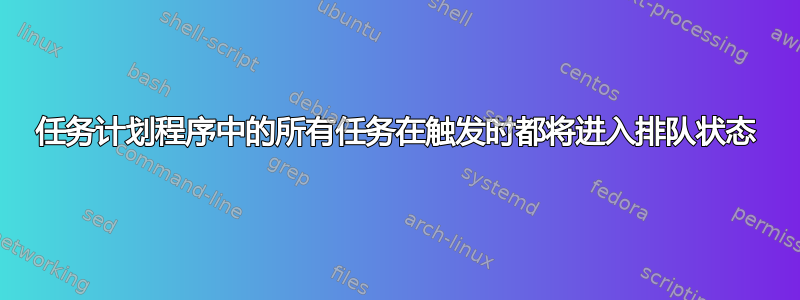 任务计划程序中的所有任务在触发时都将进入排队状态