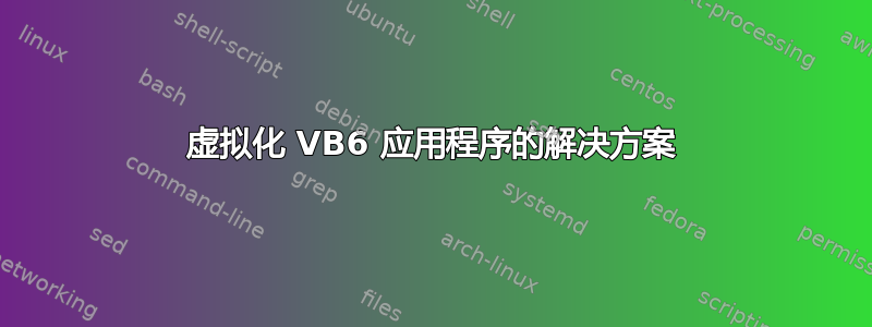 虚拟化 VB6 应用程序的解决方案