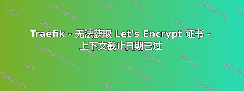 Traefik - 无法获取 Let's Encrypt 证书 - 上下文截止日期已过