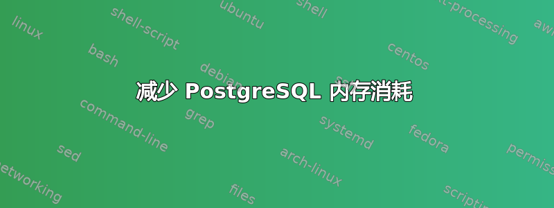 减少 PostgreSQL 内存消耗