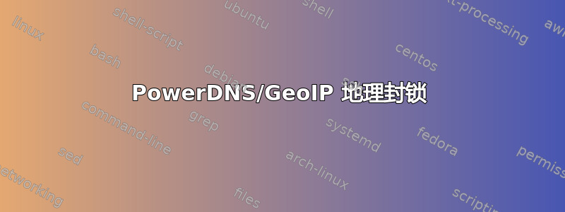 PowerDNS/GeoIP 地理封锁