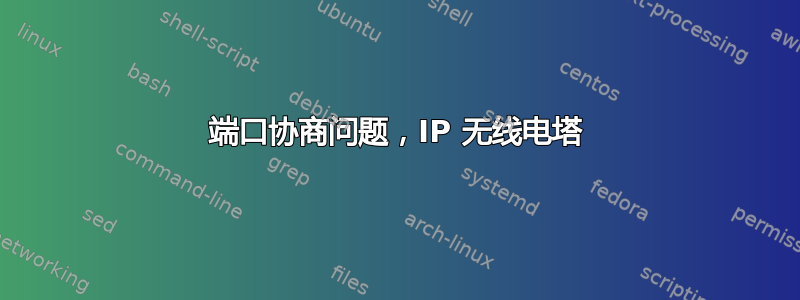 端口协商问题，IP 无线电塔