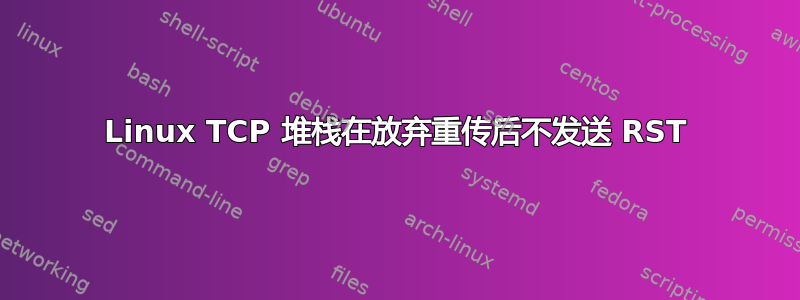 Linux TCP 堆栈在放弃重传后不发送 RST