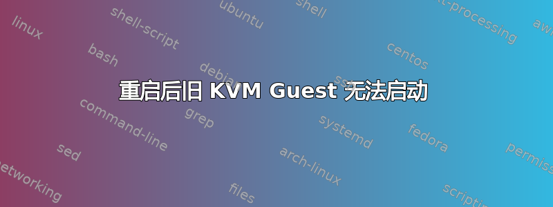 重启后旧 KVM Guest 无法启动