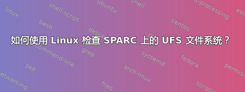 如何使用 Linux 检查 SPARC 上的 UFS 文件系统？