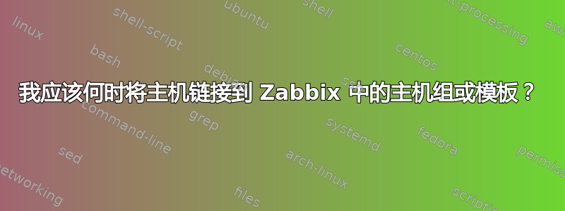 我应该何时将主机链接到 Zabbix 中的主机组或模板？