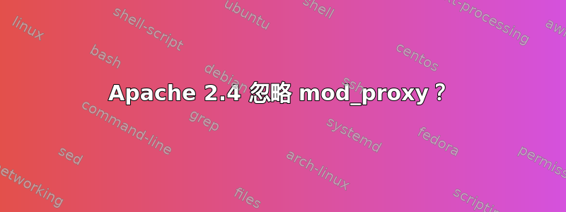 Apache 2.4 忽略 mod_proxy？