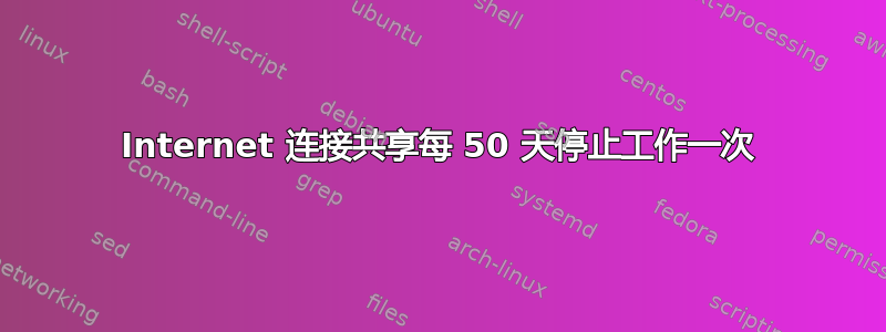 Internet 连接共享每 50 天停止工作一次