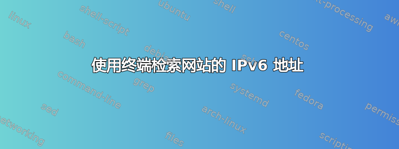 使用终端检索网站的 IPv6 地址