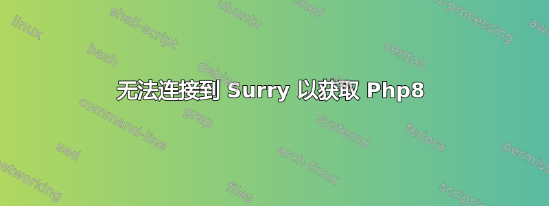 无法连接到 Surry 以获取 Php8