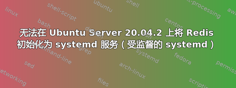 无法在 Ubuntu Server 20.04.2 上将 Redis 初始化为 systemd 服务（受监督的 systemd）