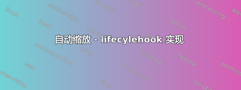 自动缩放 - lifecylehook 实现