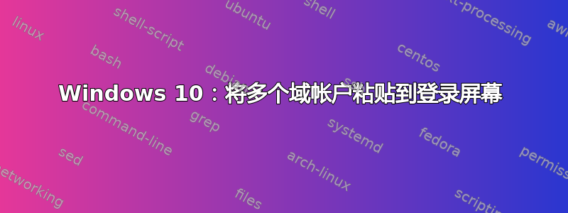 Windows 10：将多个域帐户粘贴到登录屏幕