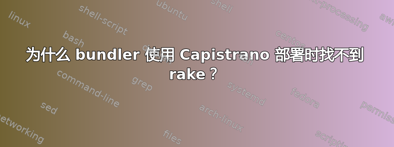 为什么 bundler 使用 Capistrano 部署时找不到 rake？