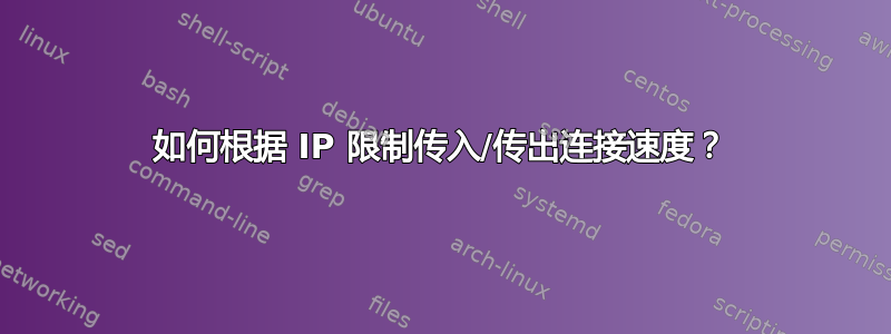 如何根据 IP 限制传入/传出连接速度？