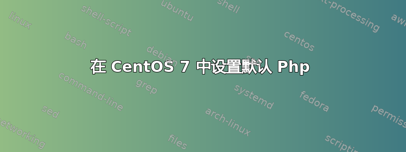 在 CentOS 7 中设置默认 Php