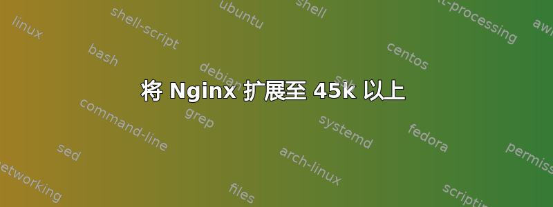 将 Nginx 扩展至 45k 以上