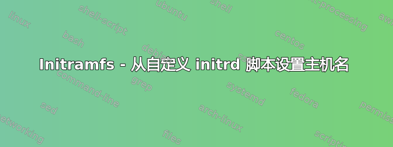 Initramfs - 从自定义 initrd 脚本设置主机名