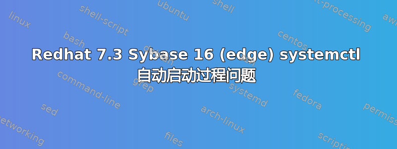 Redhat 7.3 Sybase 16 (edge) systemctl 自动启动过程问题