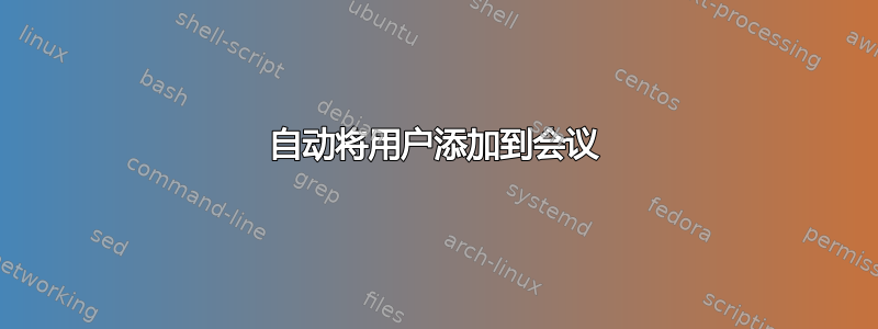 自动将用户添加到会议