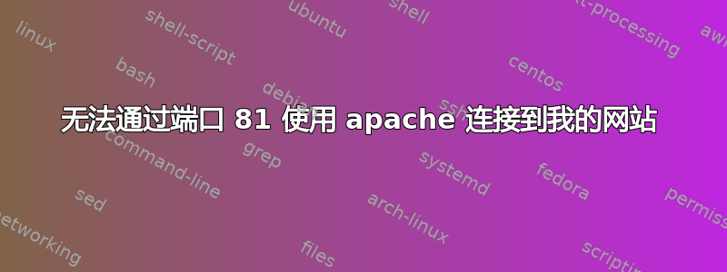 无法通过端口 81 使用 apache 连接到我的网站