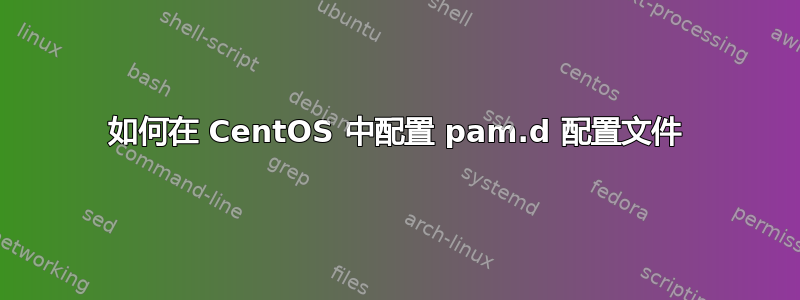 如何在 CentOS 中配置 pam.d 配置文件